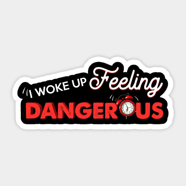I woke up feeling dangerous sweatshirt new arrivals